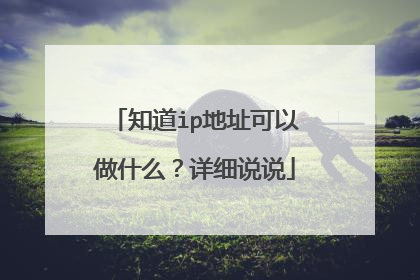 知道ip地址可以做什么?详细说说
