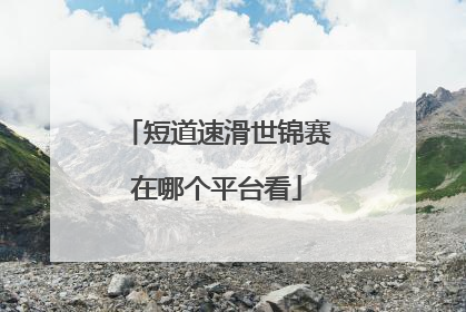 短道速滑世锦赛在哪个平台看