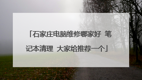 石家庄电脑维修哪家好 笔记本清理 大家给推荐一个