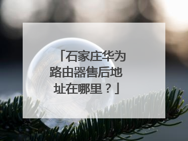 石家庄华为路由器售后地址在哪里？