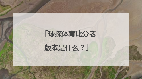 球探体育比分老版本是什么？