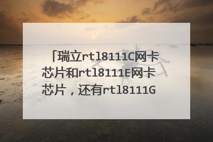 瑞立rtl8111C网卡芯片和rtl8111E网卡芯片,还有rtl8111G网卡芯片就性能而言,哪