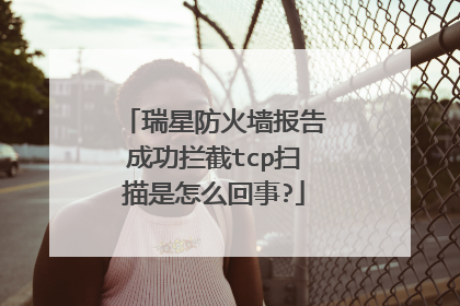 瑞星防火墙报告成功拦截tcp扫描是怎么回事?