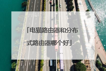 电猫路由器和分布式路由器哪个好