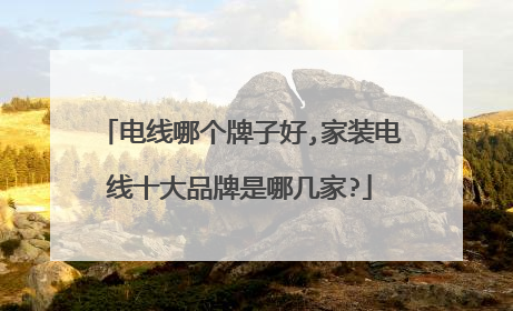 电线哪个牌子好,家装电线十大品牌是哪几家?