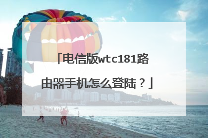 电信版wtc181路由器手机怎么登陆?
