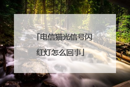 电信猫光信号闪红灯怎么回事