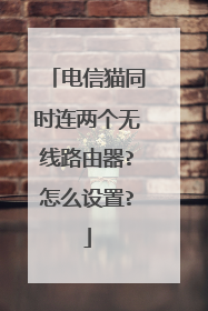 电信猫同时连两个无线路由器?怎么设置?