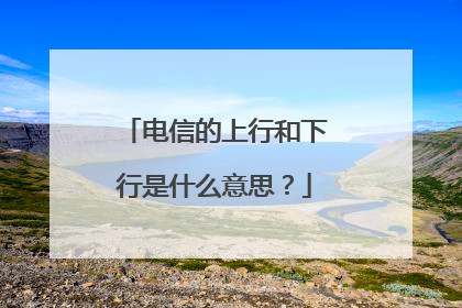 电信的上行和下行是什么意思？