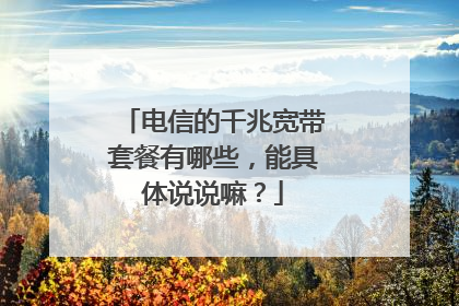 电信的千兆宽带套餐有哪些,能具体说说嘛?