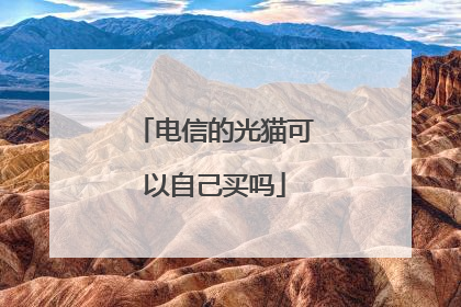 电信的光猫可以自己买吗
