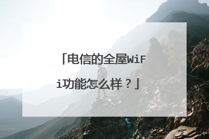电信的全屋WiFi功能怎么样？
