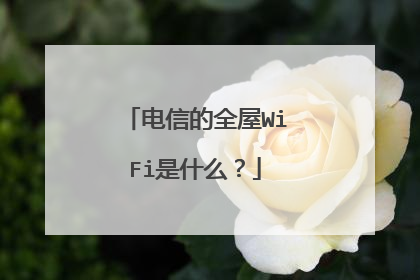 电信的全屋WiFi是什么？