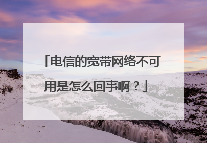 电信的宽带网络不可用是怎么回事啊?