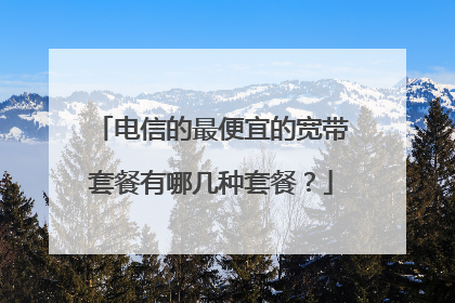 电信的最便宜的宽带套餐有哪几种套餐?