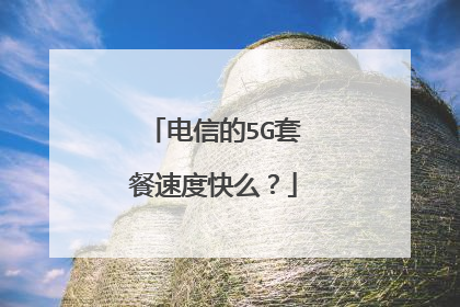 电信的5G套餐速度快么？
