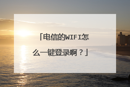 电信的WIFI怎么一键登录啊?