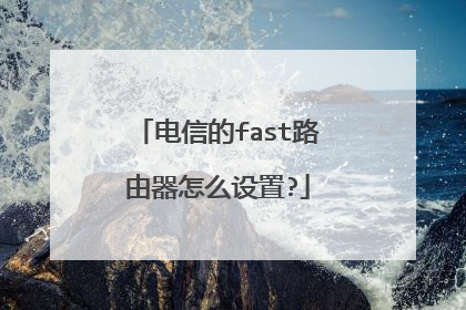 电信的fast路由器怎么设置?