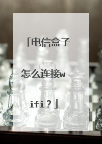电信盒子怎么连接wifi?