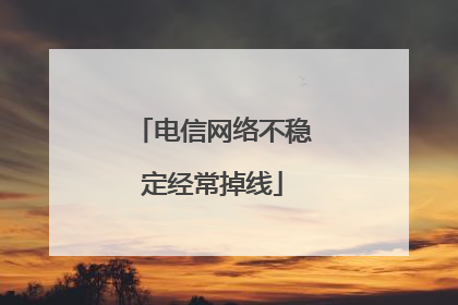 电信网络不稳定经常掉线
