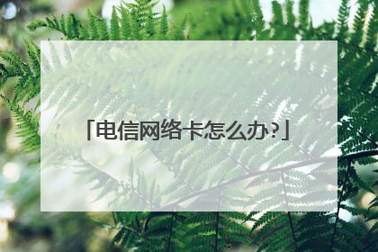 电信网络卡怎么办?