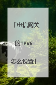 电信网关的IPV6怎么设置