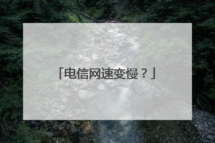 电信网速变慢?