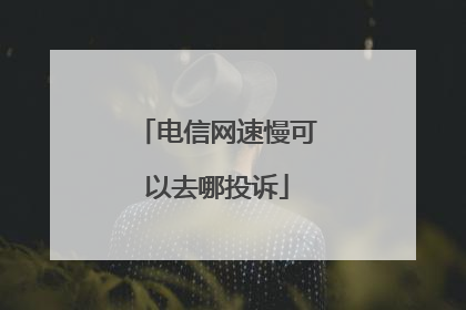 电信网速慢可以去哪投诉