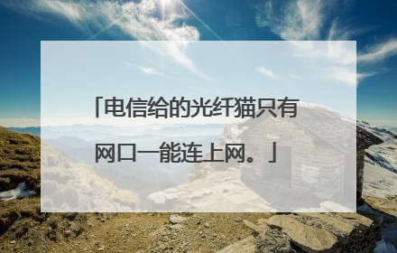 电信给的光纤猫只有网口一能连上网。