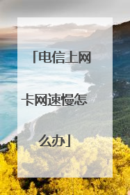 电信上网卡网速慢怎么办