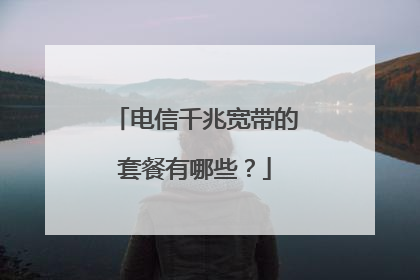 电信千兆宽带的套餐有哪些?