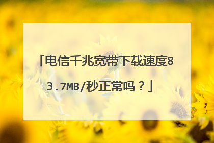 电信千兆宽带下载速度83.7MB/秒正常吗？