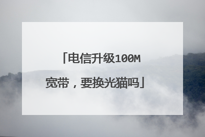 电信升级100M宽带,要换光猫吗