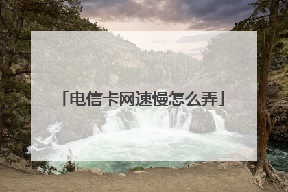 电信卡网速慢怎么弄