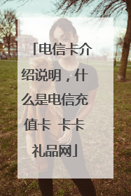 电信卡介绍说明,什么是电信充值卡 卡卡礼品网