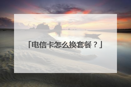 电信卡怎么换套餐？