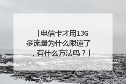 电信卡才用13G多流量为什么限速了，有什么方法吗？