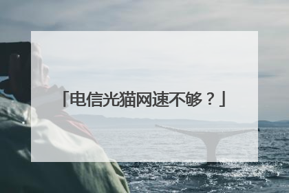 电信光猫网速不够?