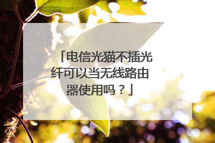 电信光猫不插光纤可以当无线路由器使用吗？