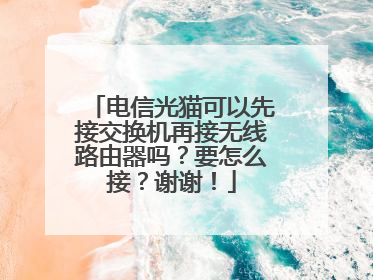 电信光猫可以先接交换机再接无线路由器吗？要怎么接？谢谢！