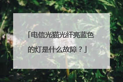 电信光猫光纤亮蓝色的灯是什么故障?