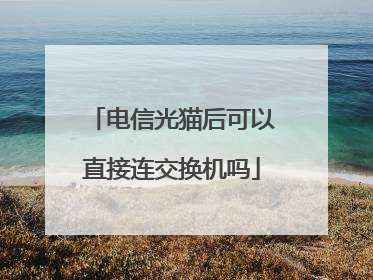 电信光猫后可以直接连交换机吗