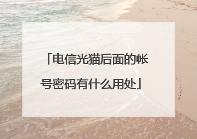 电信光猫后面的帐号密码有什么用处