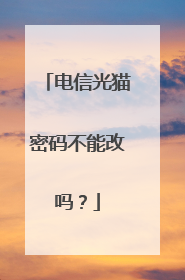 电信光猫密码不能改吗?