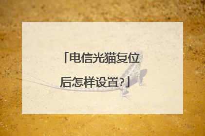 电信光猫复位后怎样设置?