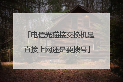 电信光猫接交换机是直接上网还是要拨号