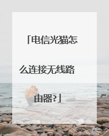 电信光猫怎么连接无线路由器?