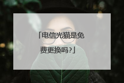 电信光猫是免费更换吗?
