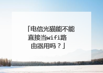 电信光猫能不能直接当wifi路由器用吗？