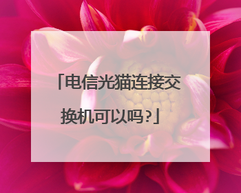 电信光猫连接交换机可以吗?